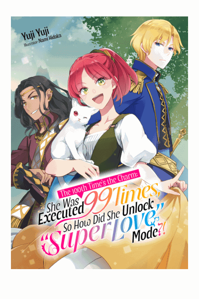 The 100th Time's the Charm: She Was Executed 99 Times, So How Did She Unlock “Super Love” Mode?! Volume 1 Cover Image