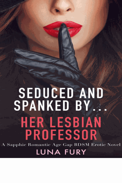 Seduced and Spanked By… Her Lesbian Professor: A Sapphic Romantic Age Gap BDSM Erotic Novel Cover Image