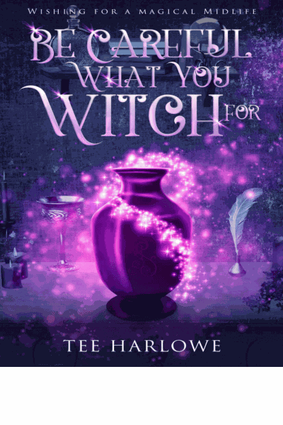 Be Careful What You Witch For: A Paranormal Women's Fiction Novel (Wishing For A Magical Midlife: Wish Upon A Midlife Witch, Book 1) Cover Image