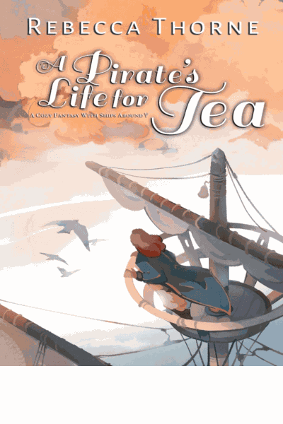 A Pirate's Life for Tea: A Cozy Fantasy with Ships Abound Cover Image