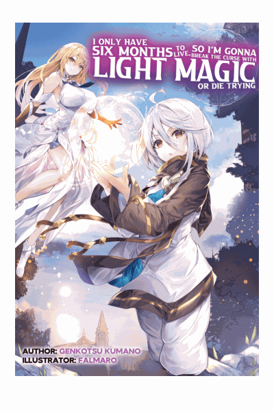 I Only Have Six Months to Live, So I’m Gonna Break the Curse with Light Magic or Die Trying: Volume 1 Cover Image