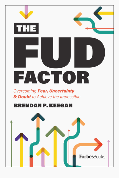 The FUD Factor: Overcoming Fear, Uncertainty & Doubt to Achieve the Impossible Cover Image